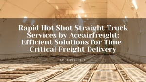Rapid Hot Shot Straight Truck Services by Aceairfreight: Efficient Solutions for Time-Critical Freight Delivery